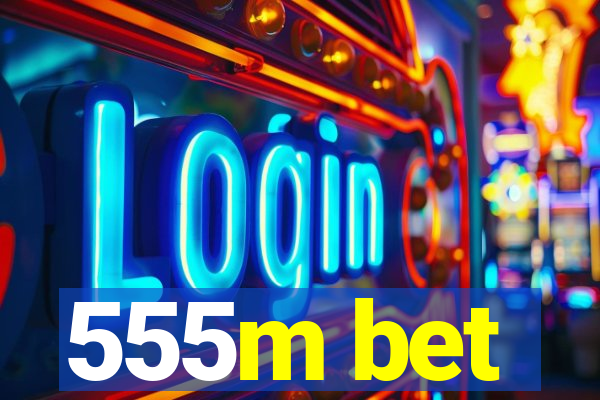 555m bet